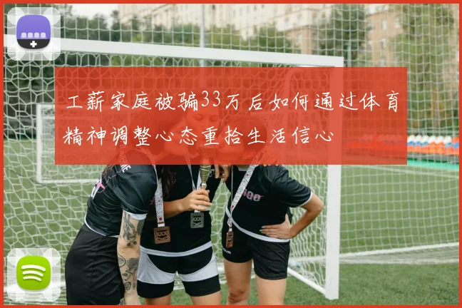 工薪家庭被骗33万后如何通过体育精神调整心态重拾生活信心